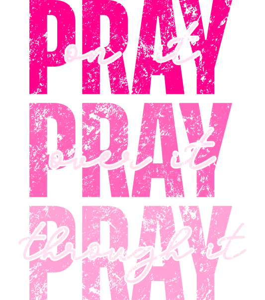 Pray On It, Over It, Through It - Graphic