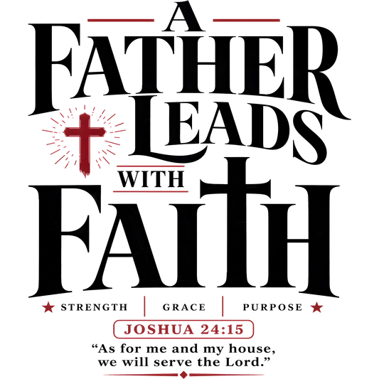A Father Leads With Faith Strength Grace Purpose Joshua 24:15 Graphic